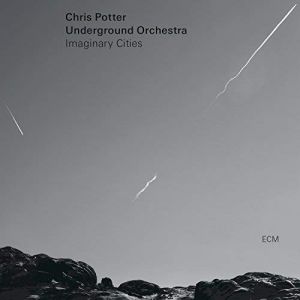 Chris Potter Underground Orchestra - Imaginary Cities