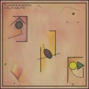 Tuxedomoon - Half-Mute / Give Me New Noise: Half-Mute Reflected