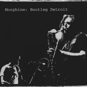Morphine - BOOTLEG DETROIT